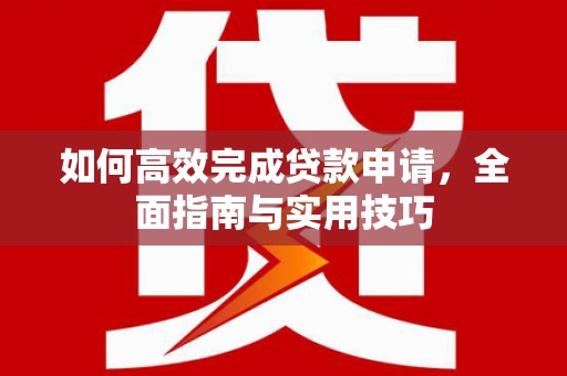 松江如何高效完成贷款申请，全面指南与实用技巧