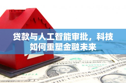 松江贷款与人工智能审批，科技如何重塑金融未来