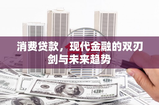 松江消费贷款，现代金融的双刃剑与未来趋势