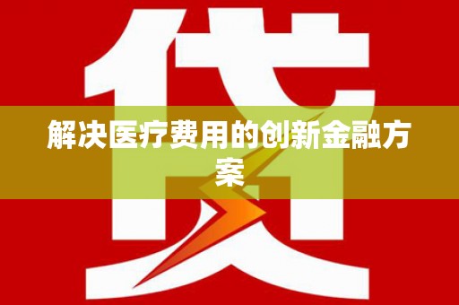 松江解决医疗费用的创新金融方案