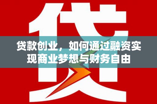 松江贷款创业，如何通过融资实现商业梦想与财务自由