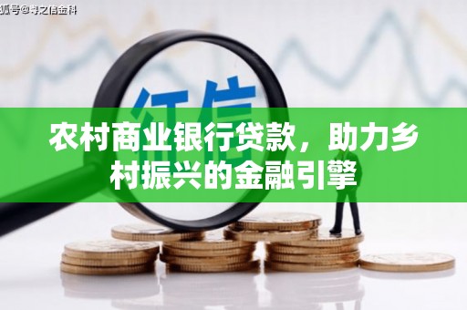 松江农村商业银行贷款，助力乡村振兴的金融引擎