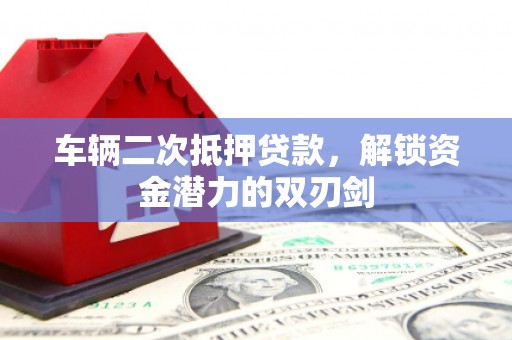 松江车辆二次抵押贷款，解锁资金潜力的双刃剑
