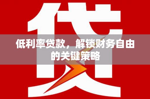 松江低利率贷款，解锁财务自由的关键策略