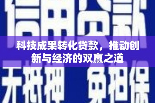 松江科技成果转化贷款，推动创新与经济的双赢之道