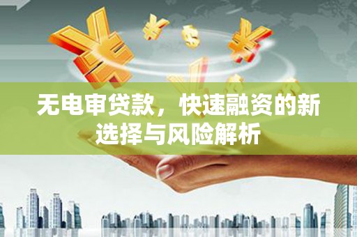 松江无电审贷款，快速融资的新选择与风险解析