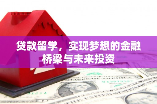 松江贷款留学，实现梦想的金融桥梁与未来投资