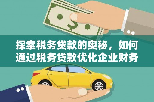 松江探索税务贷款的奥秘，如何通过税务贷款优化企业财务