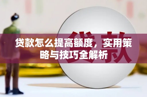松江贷款怎么提高额度，实用策略与技巧全解析