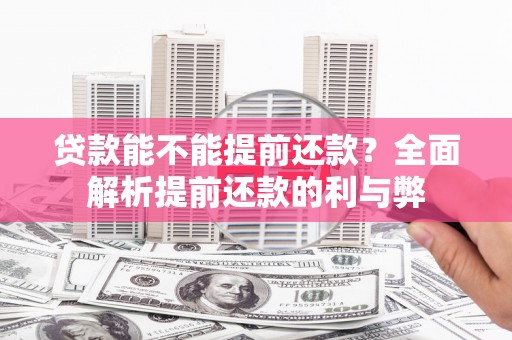 松江贷款能不能提前还款？全面解析提前还款的利与弊