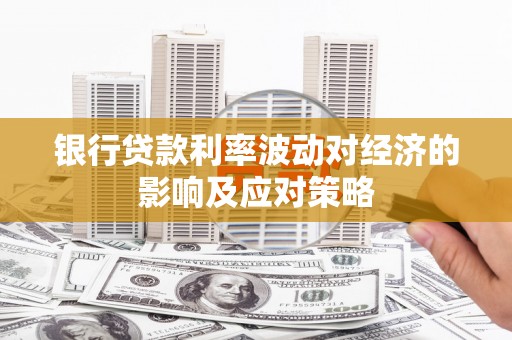 松江银行贷款利率波动对经济的影响及应对策略
