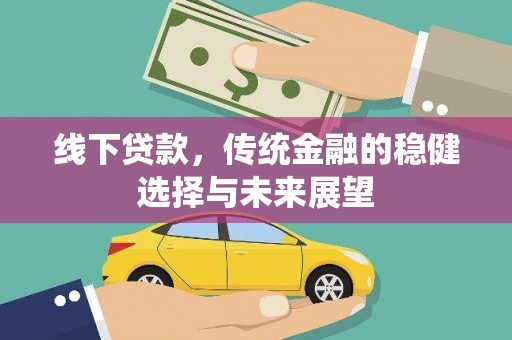 松江线下贷款，传统金融的稳健选择与未来展望