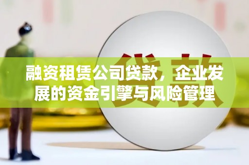 松江融资租赁公司贷款，企业发展的资金引擎与风险管理