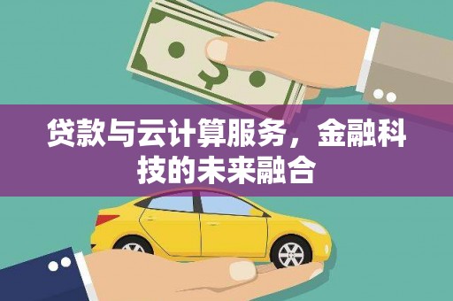 松江贷款与云计算服务，金融科技的未来融合