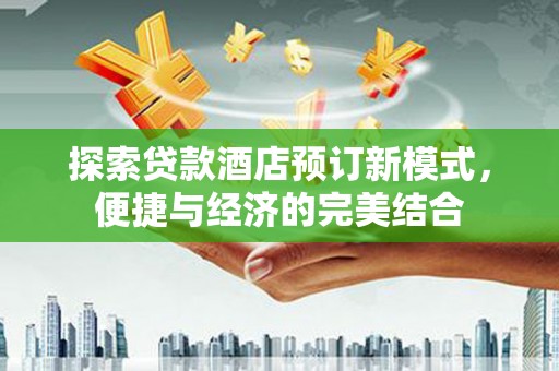 松江探索贷款酒店预订新模式，便捷与经济的完美结合