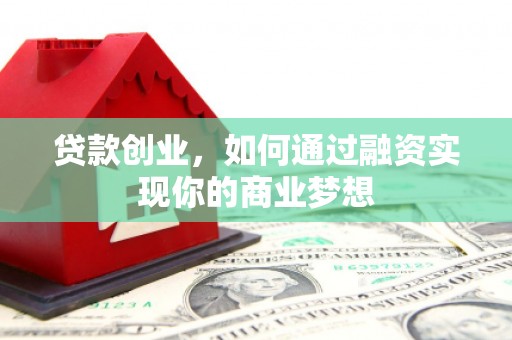 松江贷款创业，如何通过融资实现你的商业梦想