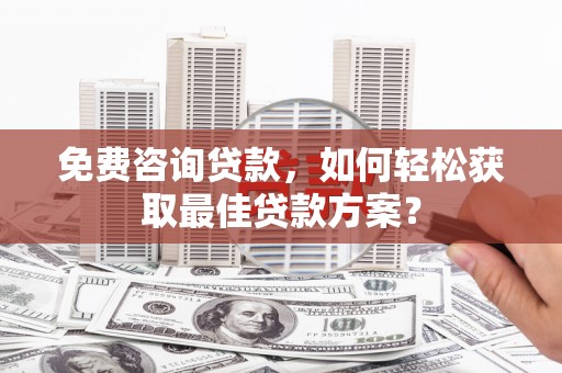 松江免费咨询贷款，如何轻松获取最佳贷款方案？